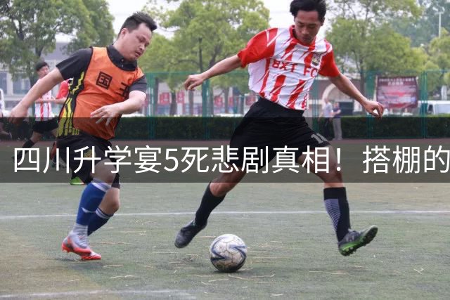 四川升学宴5死悲剧真相！搭棚的人责任重大，大雨成诱因，网友：多少跟邻居还有点关系