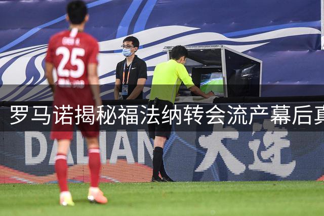 罗马诺揭秘福法纳转会流产幕后真相